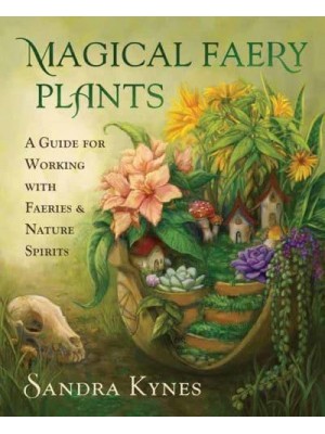 Magical Faery Plants A Guide for Working With Faeries and Nature Spirits