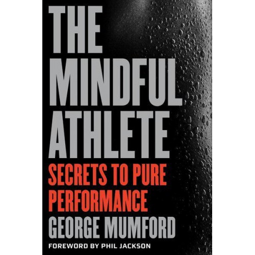 The Mindful Athlete Secrets to Pure Performance