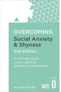 Overcoming Social Anxiety and Shyness A Self-Help Guide to Using Cognitive Behavioural Techniques - Overcoming