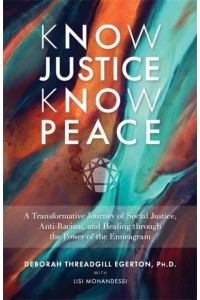 Know Justice Know Peace A Transformative Journey of Social Justice, Anti-Racism and Healing Through the Power of the Enneagram