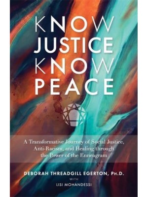 Know Justice Know Peace A Transformative Journey of Social Justice, Anti-Racism and Healing Through the Power of the Enneagram