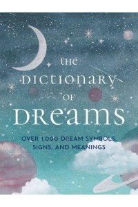 The Dictionary of Dreams Over 1,000 Dream Symbols, Signs, and Meanings