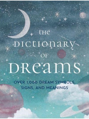The Dictionary of Dreams Over 1,000 Dream Symbols, Signs, and Meanings