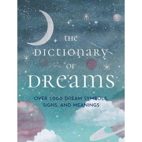 The Dictionary of Dreams Over 1,000 Dream Symbols, Signs, and Meanings