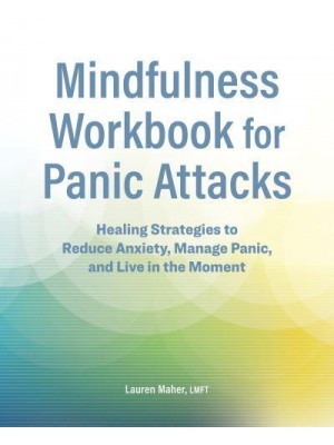 Mindfulness Workbook for Panic Attacks Healing Strategies to Reduce Anxiety, Manage Panic and Live in the Moment