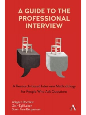 A Guide to the Professional Interview A Research-Based Interview Methodology for People Who Ask Questions