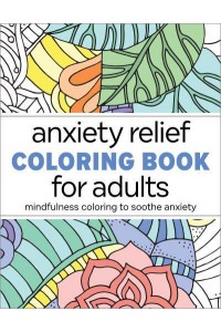 Anxiety Relief Coloring Book for Adults Mindfulness Coloring to Soothe Anxiety