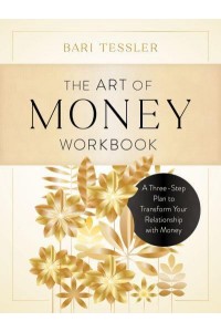 The Art of Money Workbook A Three-Step Plan to Transform Your Relationship With Money