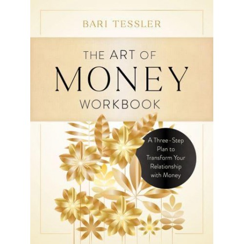 The Art of Money Workbook A Three-Step Plan to Transform Your Relationship With Money