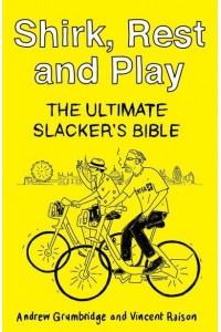 Shirk, Rest and Play The Ultimate Slacker's Bible