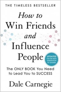 How to Win Friends and Influence People Updated for the Next Generation of Leaders