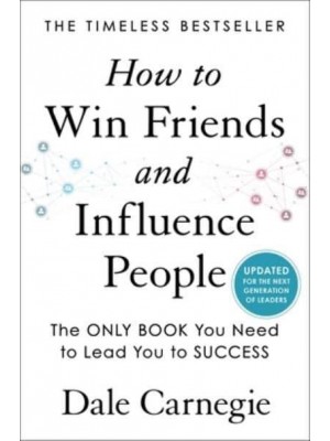 How to Win Friends and Influence People Updated for the Next Generation of Leaders