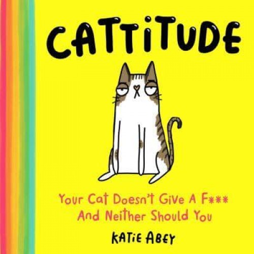 Cattitude Your Cat Doesn't Give a F*** and Neither Should You