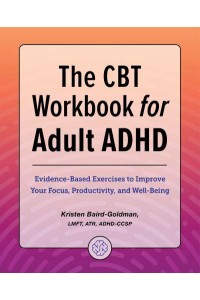 The CBT Workbook for Adult ADHD Evidence-Based Exercises to Improve Your Focus, Productivity, and Wellbeing