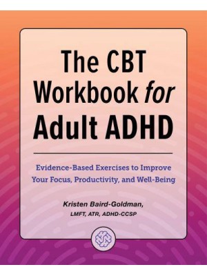 The CBT Workbook for Adult ADHD Evidence-Based Exercises to Improve Your Focus, Productivity, and Wellbeing
