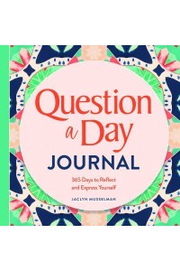 Question a Day Journal 365 Days to Reflect and Express Yourself