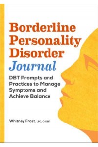 Borderline Personality Disorder Journal DBT Prompts and Practices to Manage Symptoms and Achieve Balance