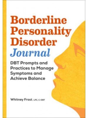 Borderline Personality Disorder Journal DBT Prompts and Practices to Manage Symptoms and Achieve Balance