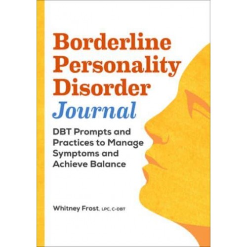 Borderline Personality Disorder Journal DBT Prompts and Practices to Manage Symptoms and Achieve Balance