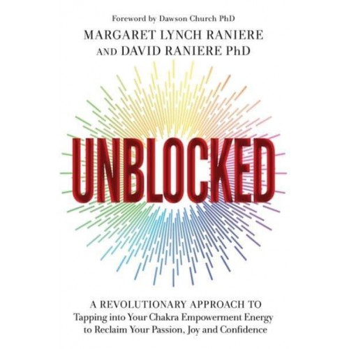 Unblocked A Revolutionary Approach to Tapping Into Your Chakra Empowerment Energy to Reclaim Your Passion, Joy and Confidence