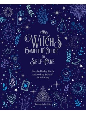 The Witch's Complete Guide to Self-Care Everyday Healing Rituals and Soothing Spellcraft for Well-Being - Everyday Wellbeing