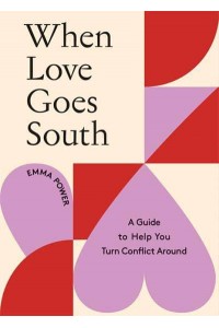 When Love Goes South A Guide to Help You Turn Conflict Around