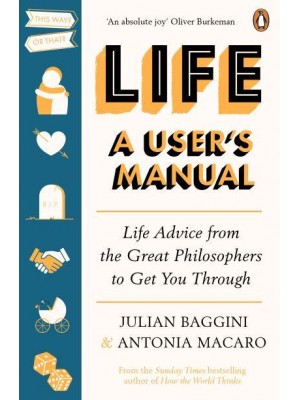 Life A User's Manual : Life Advice from the Great Philosophers to Get You Through