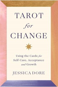 Tarot for Change Using the Cards for Self-Care, Acceptance and Growth