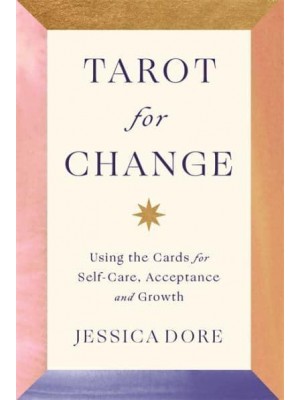 Tarot for Change Using the Cards for Self-Care, Acceptance and Growth