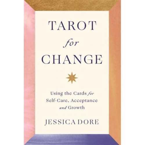 Tarot for Change Using the Cards for Self-Care, Acceptance and Growth