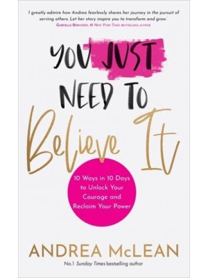 You Just Need to Believe It 10 Ways in 10 Days to Unlock Your Courage and Reclaim Your Power