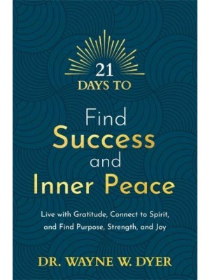 21 Days to Find Success and Inner Peace Live With Gratitude, Connect to Spirit, and Find Purpose, Strength, and Joy - 21 Days Series