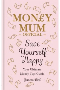 Money Mum Official Save Yourself Happy : Your Ultimate Money Tips Guide