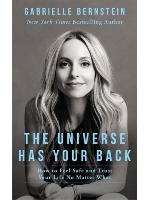 The Universe Has Your Back How to Feel Safe and Trust Your Life No Matter What