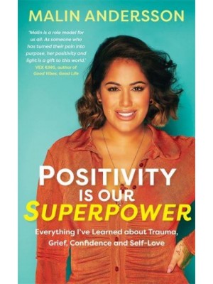 Positivity Is Our Superpower Everything I've Learned About Trauma, Grief, Confidence and Self-Love