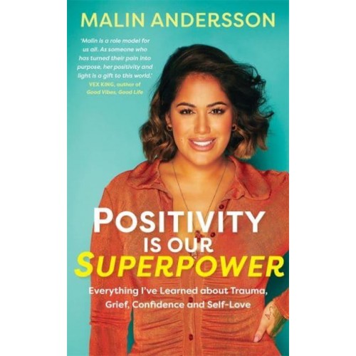 Positivity Is Our Superpower Everything I've Learned About Trauma, Grief, Confidence and Self-Love