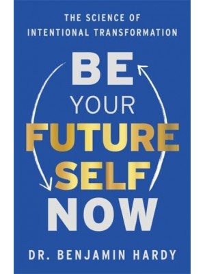 Be Your Future Self Now The Science of Intentional Transformation