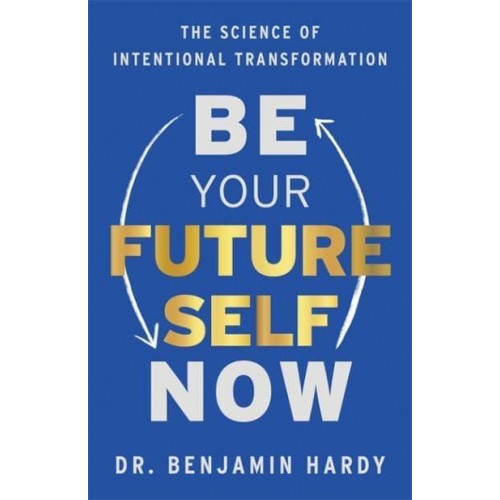 Be Your Future Self Now The Science of Intentional Transformation