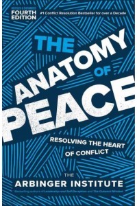 The Anatomy of Peace Resolving the Heart of Conflict