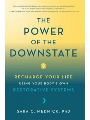 The Power of the Downstate Recharge Your Life Using Your Body's Own Restorative Systems