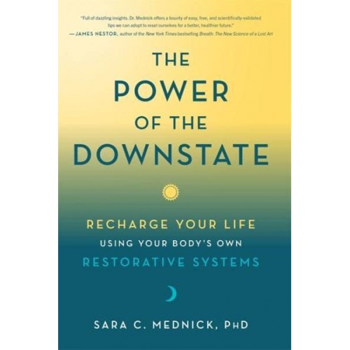 The Power of the Downstate Recharge Your Life Using Your Body's Own Restorative Systems