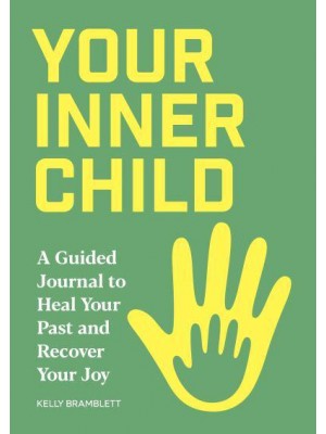 Your Inner Child A Guided Journal to Heal Your Past and Recover Your Joy