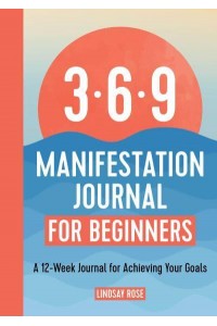 369 Manifestation Journal for Beginners A 12-Week Journal for Achieving Your Goals