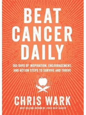 Beat Cancer Daily 365 Days of Inspiration, Encouragement, and Action Steps to Survive and Thrive