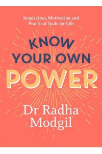 Know Your Own Power Inspiration, Motivation and Practical Tools for Life