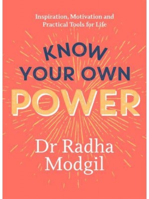 Know Your Own Power Inspiration, Motivation and Practical Tools for Life