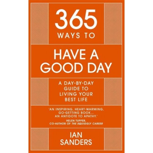 365 Ways to Have a Good Day A Day-by-Day Guide to Living Your Best Life : Seize the Day - All 365 of Them - 365 Series