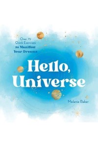 Hello, Universe Over 75 Quick Exercises to Manifest Your Dreams
