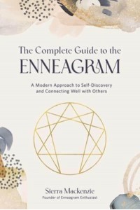 The Complete Guide to the Enneagram A Modern Approach to Self-Discovery and Connecting Well With Others