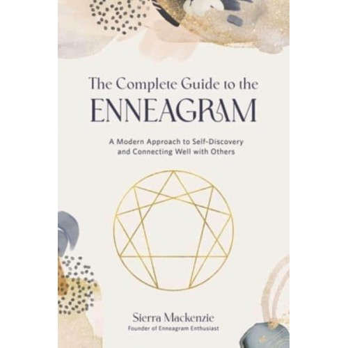 The Complete Guide to the Enneagram A Modern Approach to Self-Discovery and Connecting Well With Others